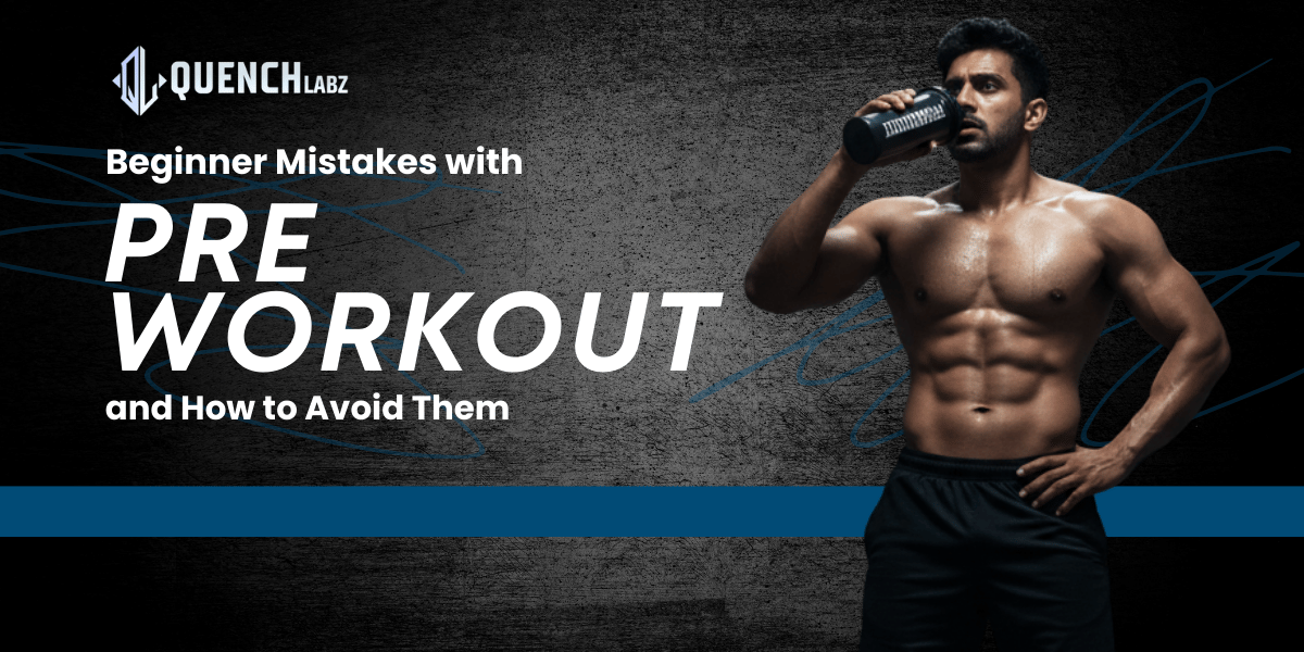 Pre Workout Mistakes Beginners Make and How to Avoid Them – Quenchlabz