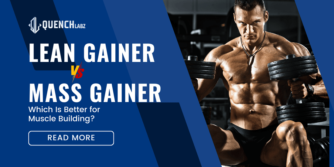 Lean Gainer vs. Mass Gainer: Which Is Better for Muscle Building?